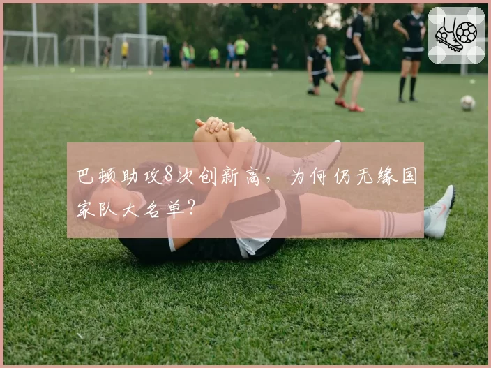 巴顿助攻8次创新高，为何仍无缘国家队大名单？