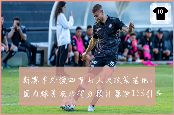 新赛季外援四节七人次政策落地,国内球员场均得分预计暴跌15%引争议