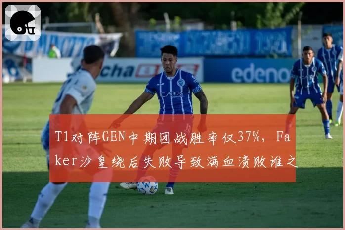 T1对阵GEN中期团战胜率仅37%，Faker沙皇绕后失败导致满血溃败谁之过？