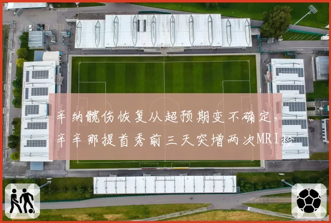 辛纳髋伤恢复从超预期变不确定，辛辛那提首秀前三天突增两次MRI检查引猜疑